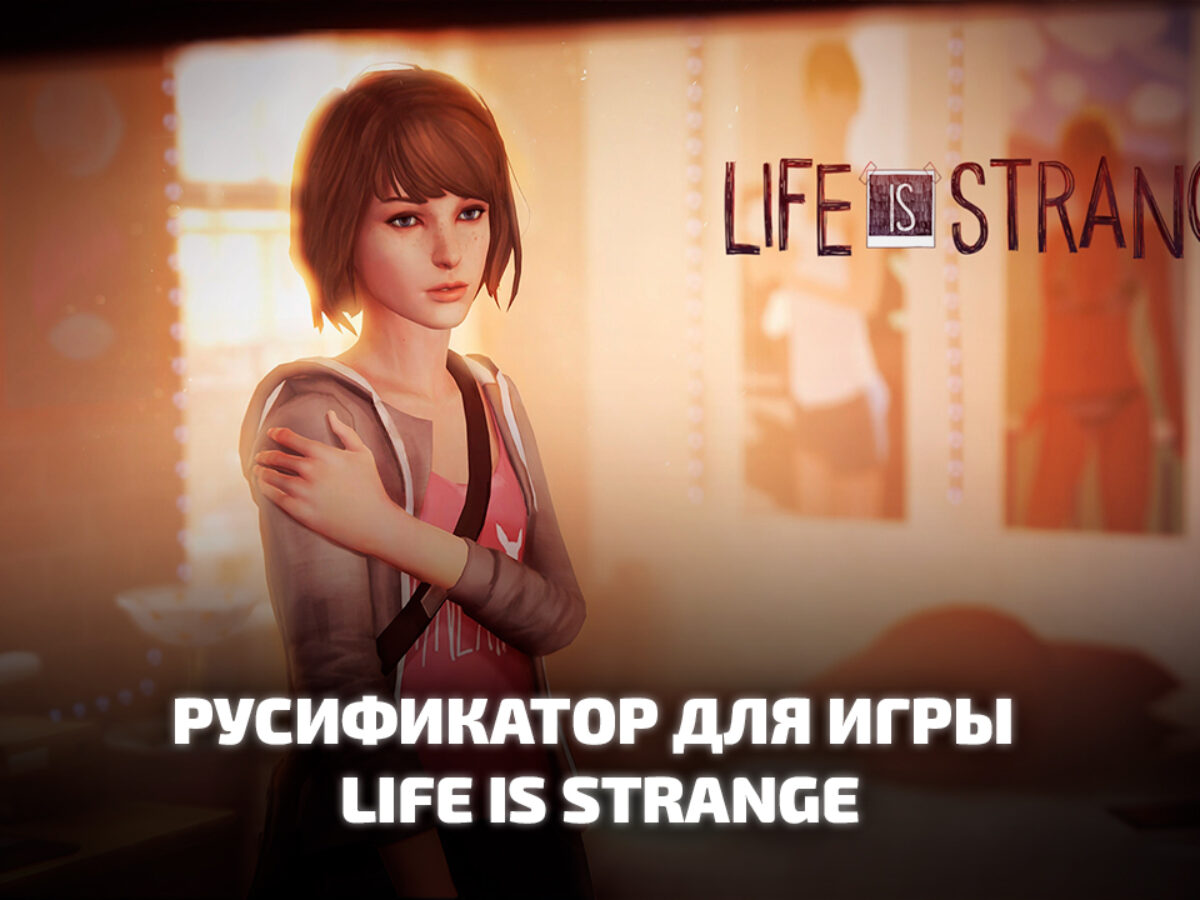 Русификатор для игры Life is Strange. Скачать и установить