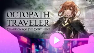 Octopath Traveler: Champions of the Continent — новый трейлер с Соней